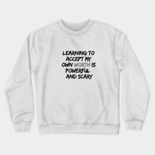 LEARNING TO ACCEPT MY OWN WORTH IS POWERFUL AND SCARY Crewneck Sweatshirt